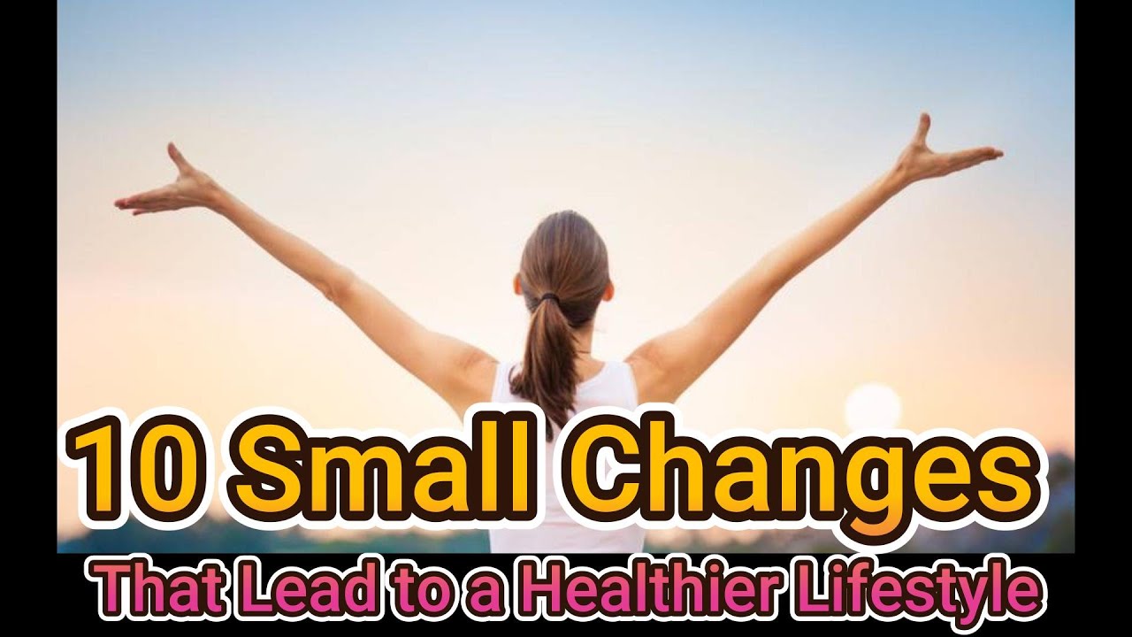 10 Small Changes That Lead to a Healthier Lifestyle - YouTube