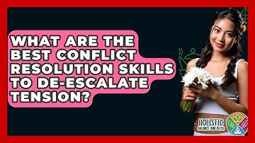 What Are The Best Conflict Resolution Skills To De-escalate Tension? - Holistic Balance And Bliss