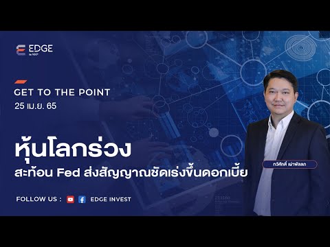 GET TO THE POINT: หุ้นโลกร่วง สะท้อน Fed ส่งสัญญาณชัดเร่งขึ้นดอกเบี้ย [25 เม.ย. 65] | EDGE Invest