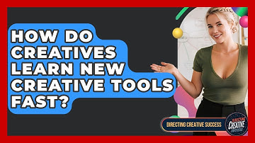 How Do Creatives Learn New Creative Tools Fast? - Directing Creative Success