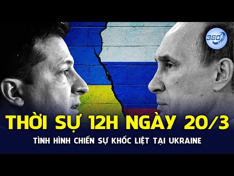 THỜI SỰ 12H NGÀY 20/3/2022 | Tình hình chiến sự khốc liệt tại Ukraine | Chuyển Động 360