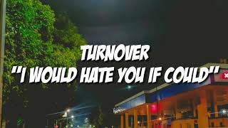 Turnover - I Would Hate You If I Coulds