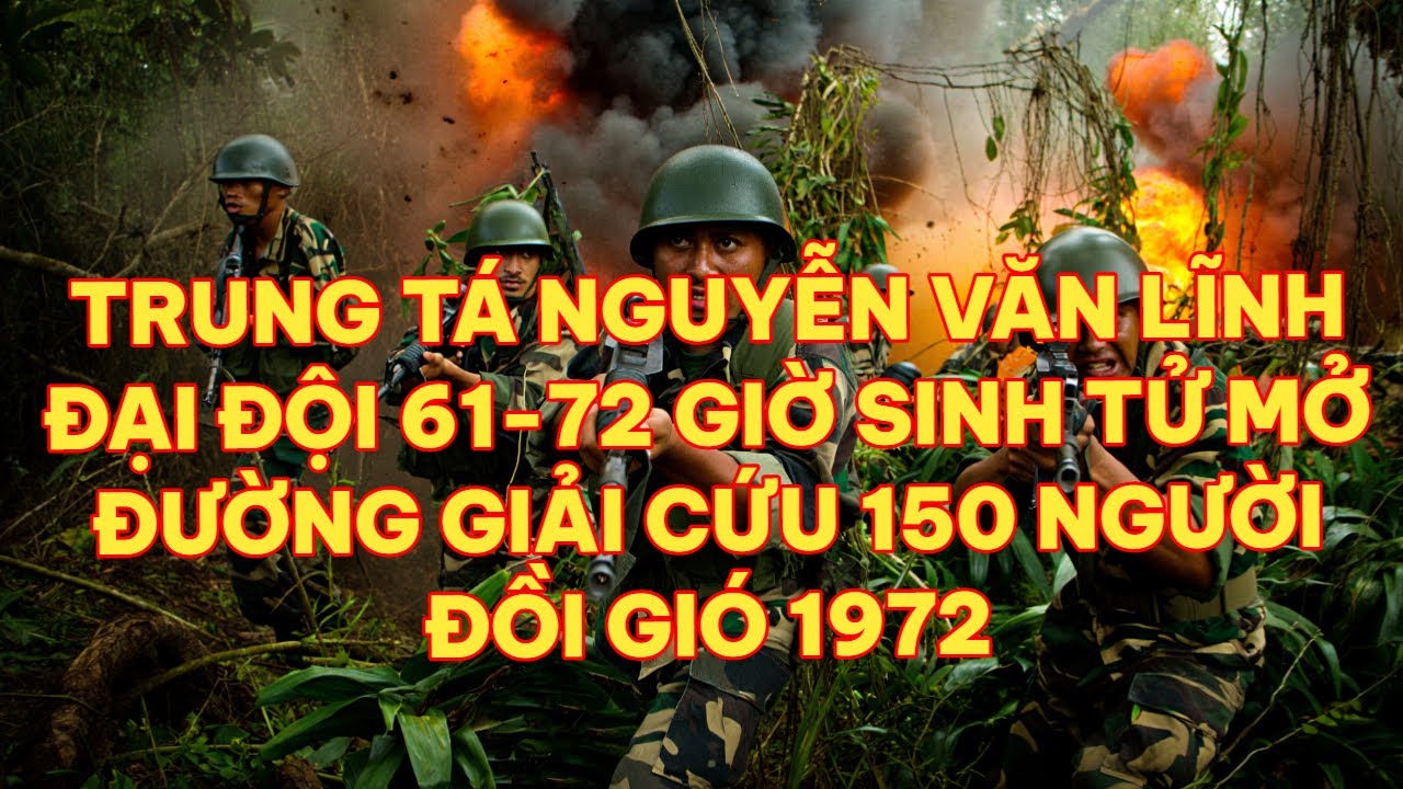 TRUNG TÁ NGUYỄN VĂN LĨNH ĐẠI ĐỘI 61-72 GIỜ SINH TỬ MỞ ĐƯỜNG GIẢI CỨU 150 DÂN ( 1972)| NGƯỜI MIỀN NAM