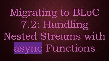 Migrating to BLoC 7.2: Handling Nested Streams with async Functions