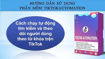 Cách chạy tự động tìm kiếm và theo dõi người dùng theo từ khóa trên TikTok - TikTok Follow Bot