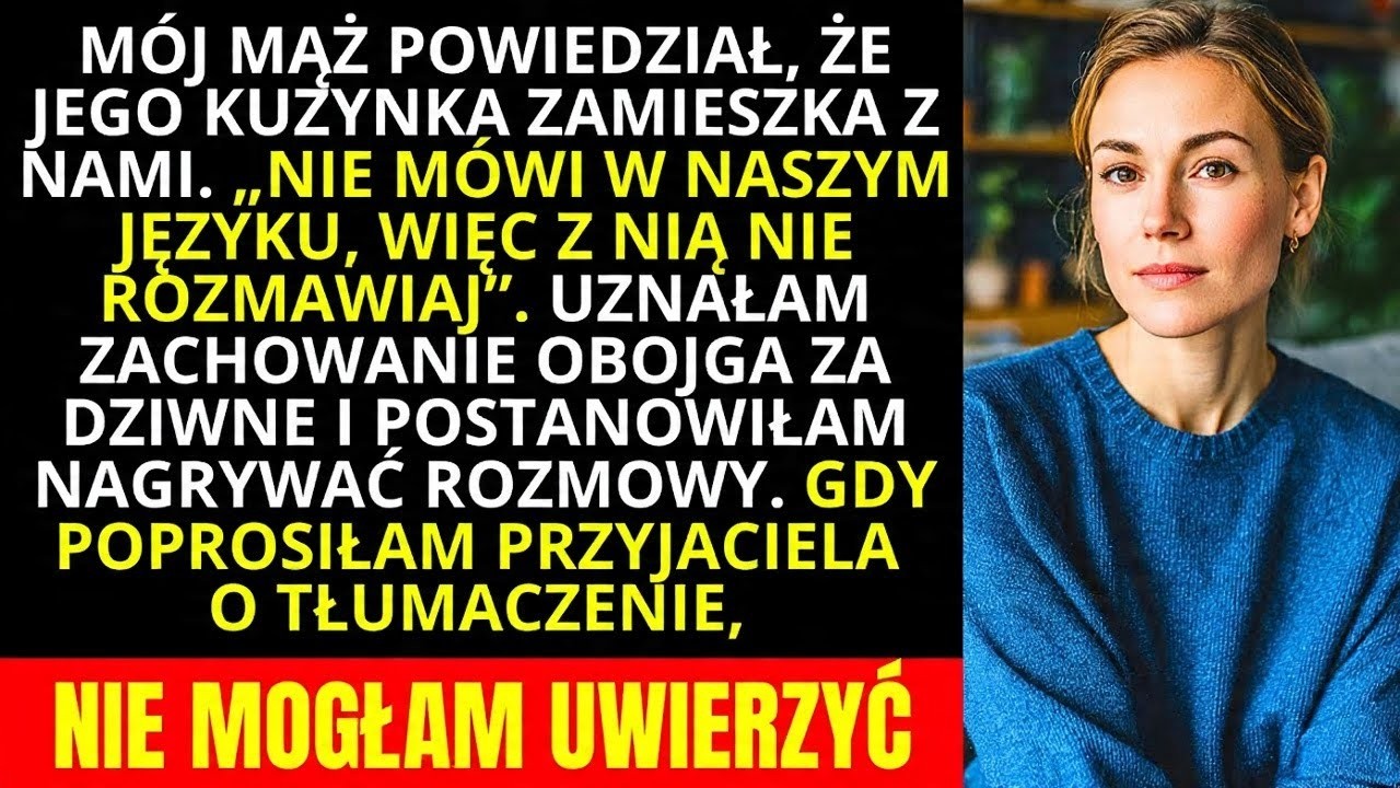 MÓJ MĄŻ POWIEDZIAŁ  KUZYNKA ZAMIESZKA Z NAMI  „NIE MÓWI NASZYM JĘZYKIEM, WIĘC NIE ROZMAWIAJ…”