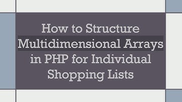 How to Structure Multidimensional Arrays in PHP for Individual Shopping Lists
