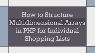 How to Structure Multidimensional Arrays in PHP for Individual Shopping Lists
