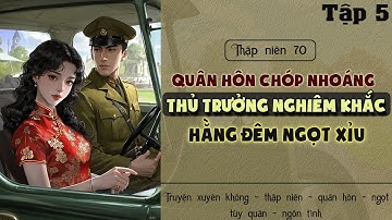 Tập 5 - Thập niên 70 quân hôn chớp nhoáng thủ trưởng nghiêm khắc mỗi đêm ngọt xỉu