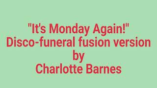 "It's Monday Again!" Disco-funeral fusion version by Charlotte Barnes