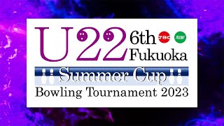 【DAY2】U22 6th Fukuoka Summer Cup 2023 sponsored by STORM Semi Final【準決勝】