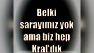 Belki sarayımız yok ama hep biz Kralız