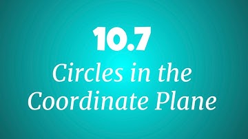 10.7 Circles in the Coordinate Plane