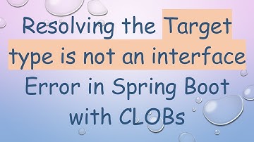Resolving the Target type is not an interface Error in Spring Boot with CLOBs