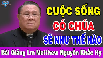 CUỘC SỐNG CÓ CHÚA THÌ SẼ NHƯ NÀO - Bài Giảng Mùa Chay 2025 Cực Hay Của Lm Matthew Nguyễn Khắc Hy