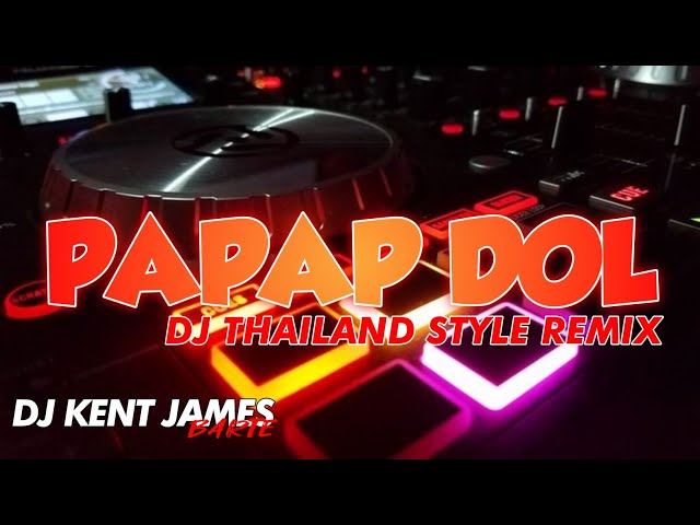 NEW THAILAND STYLE REMIX | PAPAP DOL | DJ KENT JAMES REMIX class=