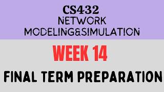 CS 432 Week 14 | CS432 Final Term Preparation | CS432 Network Modeling and Simulation |VU Final Term