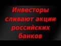 Инвесторы сливают акции крупных российских банков!