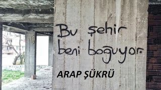 Arap Şükrü - Bu Şehir Beni Boğuyor