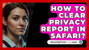 How To Clear Privacy Report In Safari? - SecurityFirstCorp.com