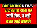 Kedarnath Yatra Update: गौरीकुंड और सोनप्रयाग में रोके गए यात्री, ये है बड़ी वजह | Rudraprayag | Top