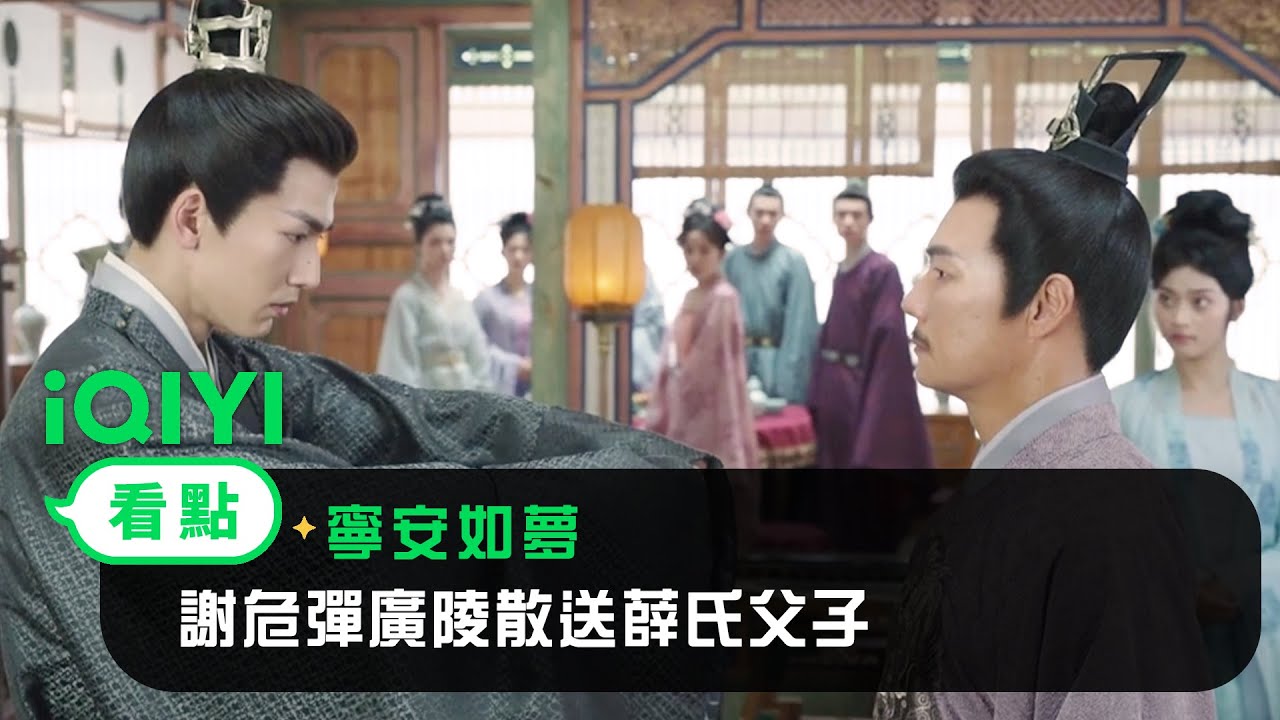 《寧安如夢》EP17看點：謝危彈廣陵散送薛氏父子 | 愛奇藝