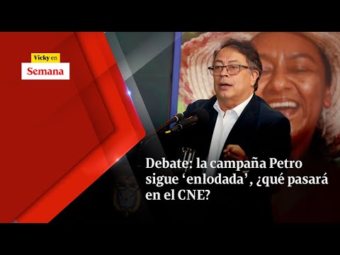 Debate: la campaña Petro sigue ‘enlodada’, ¿qué pasará en el CNE? | Vicky en Semana