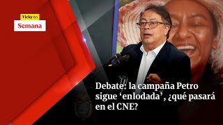 Debate: la campaña Petro sigue ‘enlodada’, ¿qué pasará en el CNE? | Vicky en Semana