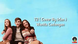 Wanita Cadangan - T2 ( Cover By Irfan ) | [ Lirik/lyrics ]