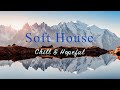 Soft House 2024 🌊🏔️ Chill & Hopeful Mix【House / Relaxing Compilation / Instrumental】