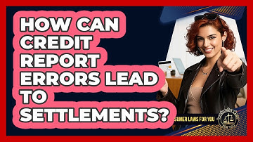 How Can Credit Report Errors Lead To Settlements? - Consumer Laws For You