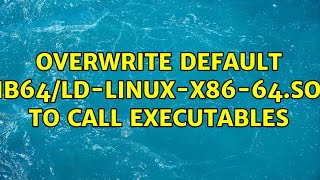 overwrite default lib64 ld linux x86 64 so 2 to call executables