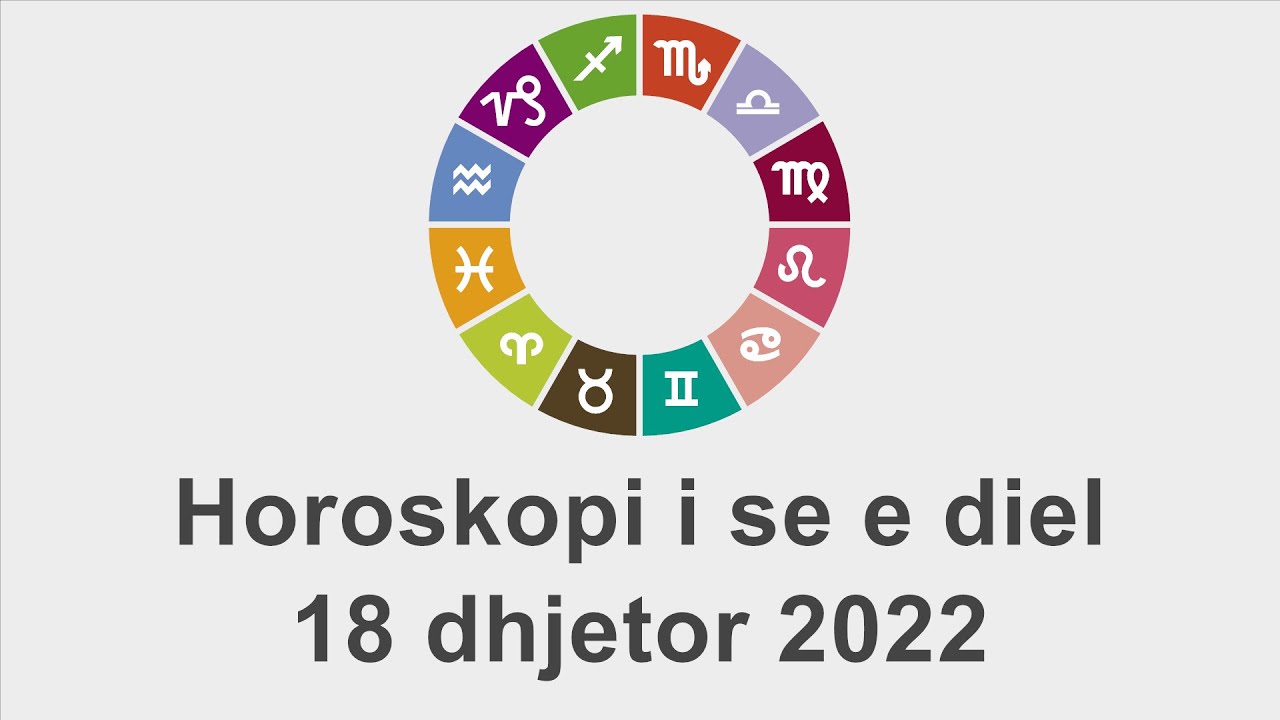 Horoskopi i se e diel 18 Dhjetor 2022 YouTube