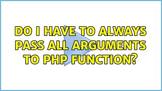 Do I have to always pass all arguments to PHP function