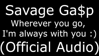 Savage Ga$p Wherever you go, I'm always with you :) (Official Audio)