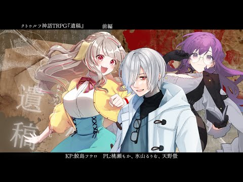 【クトゥルフ神話TRPG】『遺稿』前編【#被害者たちの遺稿】PL:桃瀬もか、氷山るりむ、天野螢