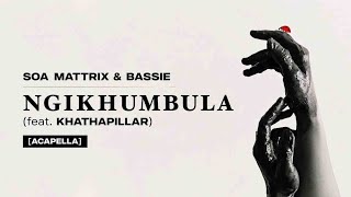 Soa Mattrix & Bassie – Ngikhumbula (feat. Khathapillar) [Acapella]