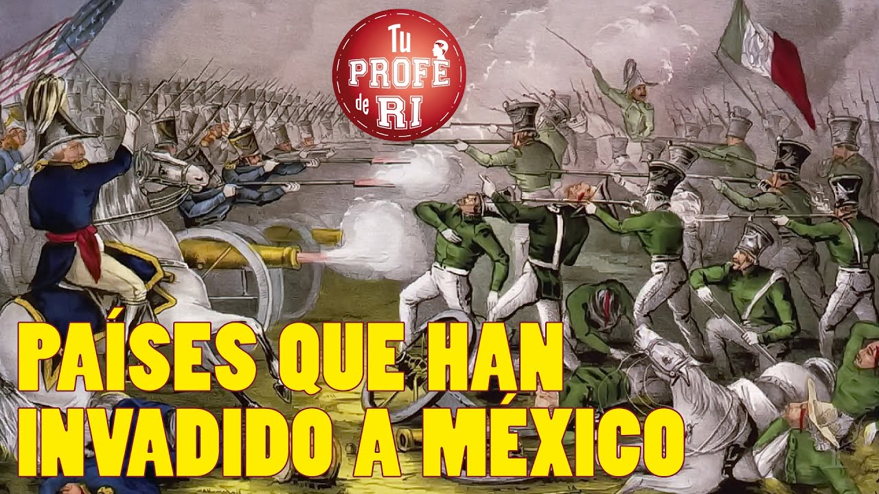 ESTOS SON LOS PAÍSES QUE HAN INVADIDO A MÉXICO - YouTube