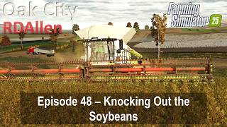 Knocking Out the Soybeans | E48 Oak City | Farming Simulator 25