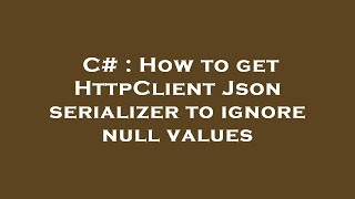 C# : How to get HttpClient Json serializer to ignore null values