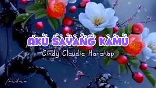 AKU SAYANG KAMU - Cindy Claudia Harahap ( lirik)