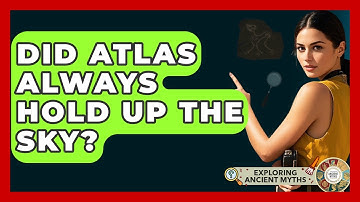 Did Atlas Always Hold Up The Sky? - Exploring Ancient Myths