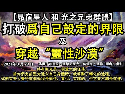 【昴宿星人】《打破爲自己設定的界限》【光之兄弟群體】《穿越“靈性沙漠”》持有聖光是一項重大的任務。當你們允許聖光進入自己身體時，就啓動了轉化的進程。