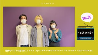 【UKPラジオ】vol.96 音楽のシゴトの話 vol.11 〜ゲスト：元バンドマンでありクリエイティブディレクター・カネココウタさん ＜ずっと変わらない“表現したい”という想い＞〜