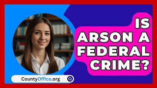Is Arson A Federal Crime? - Countyoffice