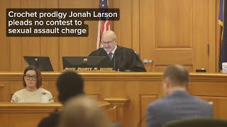 Crochet prodigy Jonah Larson pleads no contest to sexual assault charge