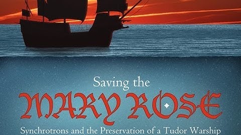 Public Lecture—Synchrotrons and Preserving the Tudor Warship Mary Rose
