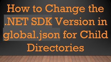 How to Change the .NET SDK Version in global.json for Child Directories