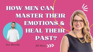 HOW MEN CAN MASTER THEIR EMOTIONS & HEAL THEIR PAST?