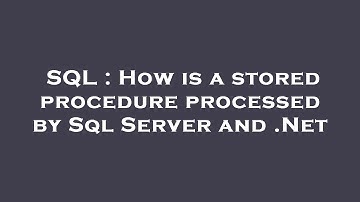 SQL : How is a stored procedure processed by Sql Server and .Net